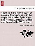 Yachting in the Arctic Seas, Or, Notes of Five Voyages ... in the Neighbourhood of Spitzbergen and Novaya Zembya ... Edited and Illustrated by W. Live