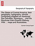 The States of Central America; their geography, topography, climate ..., comprising chapters on Honduras, San Salvador, Nicaragua ... and the Honduras