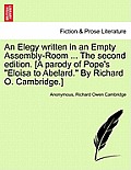 An Elegy Written in an Empty Assembly-Room ... the Second Edition. [A Parody of Pope's Eloisa to Abelard. by Richard O. Cambridge.]