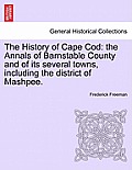 The History of Cape Cod: the Annals of Barnstable County and of its several towns, including the district of Mashpee.