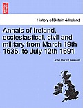 Annals of Ireland, Ecclesiastical, Civil and Military from March 19th 1635, to July 12th 1691