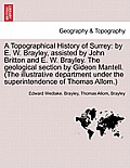 A Topographical History of Surrey: by E. W. Brayley, assisted by John Britton and E. W. Brayley. The geological section by Gideon Mantell. (The illust