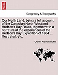 Our North Land: being a full account of the Canadian North-West and Hudson's Bay Route, together with a narrative of the experiences o