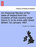 An Historical Review of the state of Ireland from the invasion of that country under Henry II. to its union with Great Britain 1st January 1801