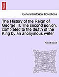 The History of the Reign of George III. The second edition, completed to the death of the King by an anonymous writer
