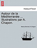 Autour de La M Diterran E ... Illustrations Par A. Chapon.