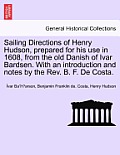 Sailing Directions of Henry Hudson, Prepared for His Use in 1608, from the Old Danish of Ivar Bardsen. with an Introduction and Notes by the REV. B. F
