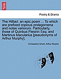 The Hilliad: An Epic Poem ... to Which Are Prefixed Copious Prolegomena and Notes Variorum. Particularly, Those of Quinbus Flestrin