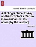 A Bibliographical Essay on the Scriptores Rerum Germanicarum. Ms. Notes [By the Author].