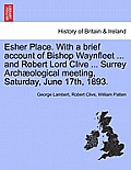 Esher Place. with a Brief Account of Bishop Waynfleet ... and Robert Lord Clive ... Surrey Arch Ological Meeting, Saturday, June 17th, 1893.