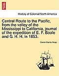 Central Route to the Pacific, from the Valley of the Mississippi to California, Journal of the Expedition of E. F. Baale and G. H. H. in 1853.