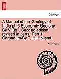 A Manual of the Geology of India PT. 3 Economic Geology. by V. Ball. Second Edition Revised in Parts. Part 1. Corundum-By T. H. Holland