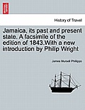 Jamaica, Its Past and Present State. a Facsimile of the Edition of 1843.with a New Introduction by Philip Wright