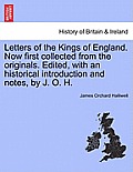 Letters of the Kings of England. Now first collected from the originals. Edited, with an historical introduction and notes, by J. O. H.