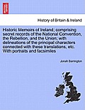 Historic Memoirs of Ireland; Comprising Secret Records of the National Convention, the Rebellion, and the Union; With Delineations of the Principal Ch