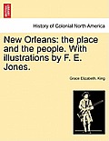 New Orleans: The Place and the People. with Illustrations by F. E. Jones.