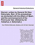 Memoir, Written by General Sir Hew Dalrymple, Bart. of His Proceedings as Connected with the Affairs of Spain, and the Commencement of the Peninsular