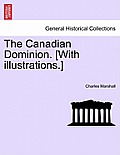 The Canadian Dominion. [With Illustrations.]