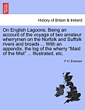 On English Lagoons. Being an Account of the Voyage of Two Amateur Wherrymen on the Norfolk and Suffolk Rivers and Broads ... with an Appendix, the Log