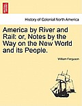 America by River and Rail: or, Notes by the Way on the New World and its People.