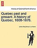 Quebec past and present. A history of Quebec, 1608-1876.