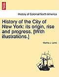 History of the City of New York: its origin, rise and progress. [With illustrations.]