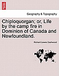 Chiploquorgan; Or, Life by the Camp Fire in Dominion of Canada and Newfoundland.