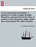 Arctic Searching Expedition: A Journal of a Boat-Voyage Through Rupert's Land and the Arctic Sea, in Search of the Discovery Ships Under the Comman