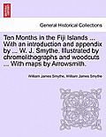 Ten Months in the Fiji Islands ... with an Introduction and Appendix by ... W. J. Smythe. Illustrated by Chromolithographs and Woodcuts ... with Maps