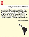 Letters from Paraguay: Describing the Settlements of Monte Video and Buenos Ayres; The Presidencies of Rioja Minor, Nombre de Dios, St. Mary