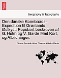 Den Danske Konebaads-Expedition Til Gronlands Ostkyst. Populaert Beskreven AF G. Holm Og V. Garde Med Kort, Og Afbildninger.