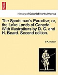 The Sportsman's Paradise; Or, the Lake Lands of Canada. with Illustrations by D. C. and H. Beard. Second Edition.
