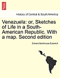 Venezuela: Or, Sketches of Life in a South-American Republic. with a Map. Second Edition