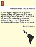 A Five Years' Residence in Buenos Ayres, During the Years 1820 to 1825 ... by an Englishman [I.E. G. T. Love]. with an Appendix, Containing Rules and