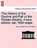 The History of the Decline and Fall of the Roman Empire. A new edition, etc. With maps