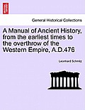 A Manual of Ancient History, from the Earliest Times to the Overthrow of the Western Empire, A.D.476