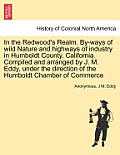 In the Redwood's Realm. By-Ways of Wild Nature and Highways of Industry in Humboldt County, California. Compiled and Arranged by J. M. Eddy, Under the