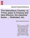 The Marvellous Country; or, Three years in Arizona and New Mexico, the Apaches' home ... Illustrated, etc.