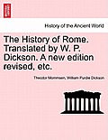 The History of Rome. Translated by W. P. Dickson. A new edition revised, etc.