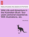 Wild Life and Adventure in the Australian Bush: Four Years Personal Experience. with Illustrations, Etc.