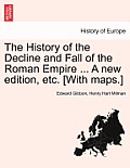 The History of the Decline and Fall of the Roman Empire ... A new edition, etc. [With maps.]