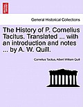 The History of P. Cornelius Tacitus. Translated ... with an Introduction and Notes ... by A. W. Quill.