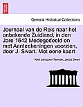 Journaal Van de Reis Naar Het Onbekende Zuidland, in Den Jare 1642 Medegedeeld En Met Aanteekeningen Voorzien, Door J. Swart. Met Eene Kaart