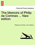 The Memoirs of Philip de Comines ... New edition.