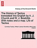 The History of Tacitus Translated Into English by A. J. Church and W. J. Brodribb. with Notes and a Map. Life of Tacitus