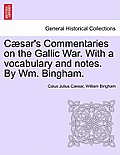 Caesar's Commentaries on the Gallic War. with a Vocabulary and Notes. by Wm. Bingham.
