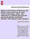 Notes on the Isthmus of Panama and Darien, Also on the River St. Juan, Lakes of Nicaragua, Andc., with Reference to a Railroad and Canal for Joining t