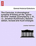 The Centuries. a Chronological Synopsis of History on the Space-For-Time Method. [Compiled by J. H., i.e. Jonathan Hutchinson.] Second Edition, Revi