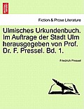 Ulmisches Urkundenbuch. Im Auftrage Der Stadt Ulm Herausgegeben Von Prof. Dr. F. Pressel. Bd. 1.