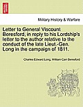 Letter to General Viscount Beresford, in Reply to His Lordship's Letter to the Author Relative to the Conduct of the Late Lieut.-Gen. Long in the Camp